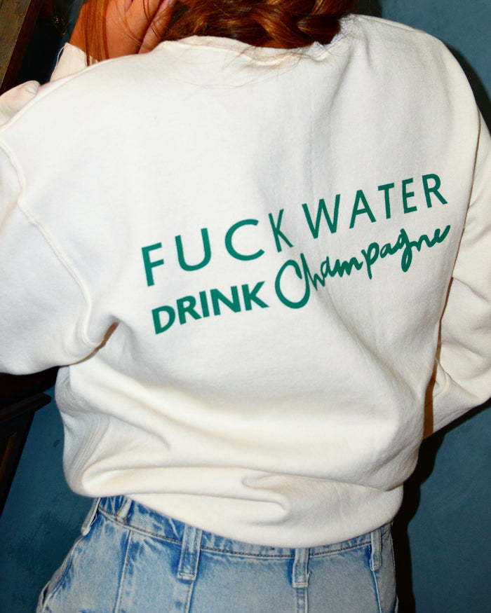 F*ck Water, Drink Champagne Sweatshirt *New*