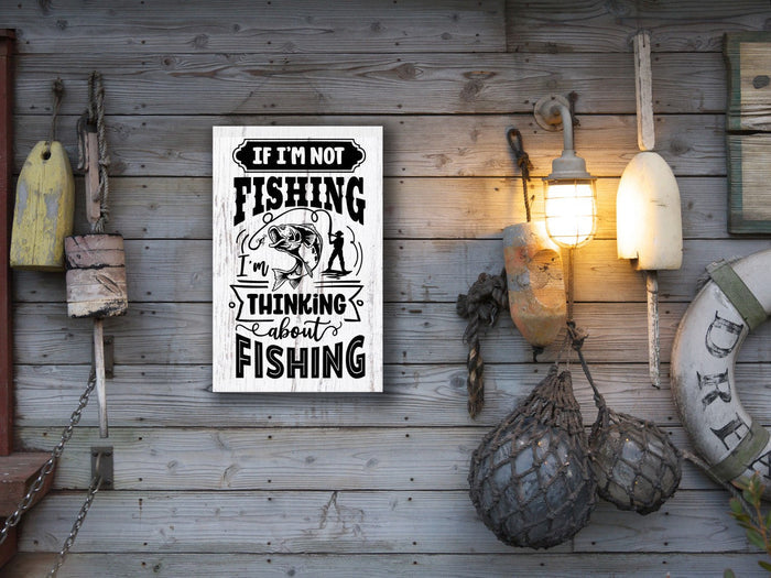 "If I'm Not Fishing I'm Thinking About Fishing" 12" x 18" Plank