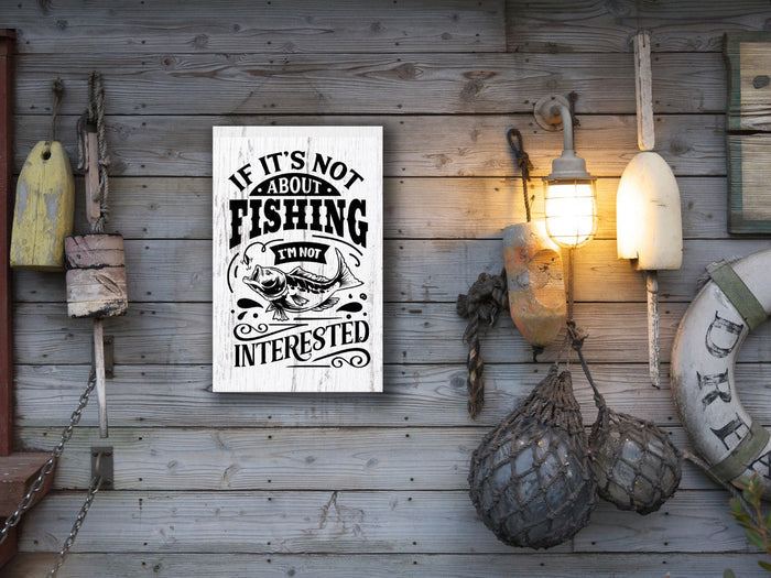 "If It's Not About Fishing I'm Not Interested" 12" x 18" Plank
